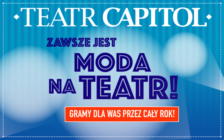 Zawsze jest Moda Na Teatr, czyli Teatr Capitol dla wszystkich i dla każdego